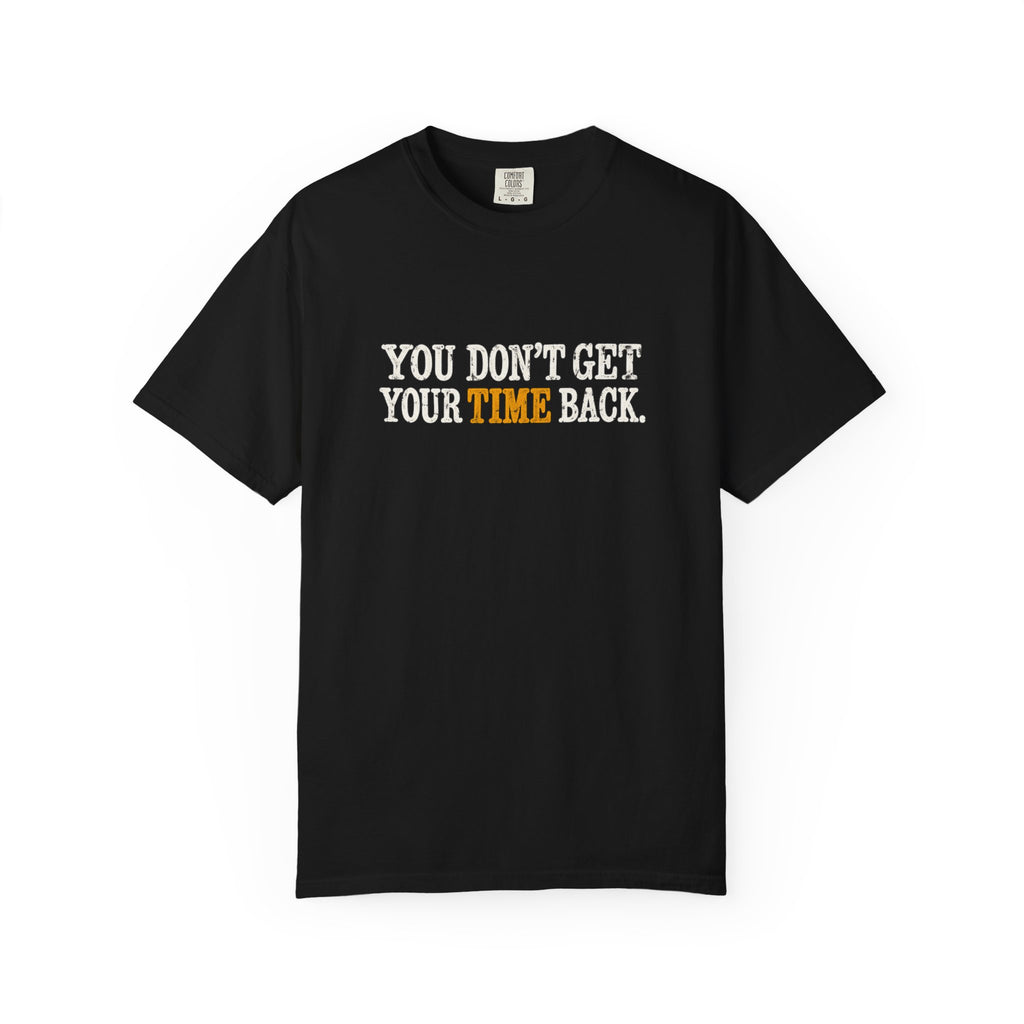 You Don't Get Your Time Back T-Shirt