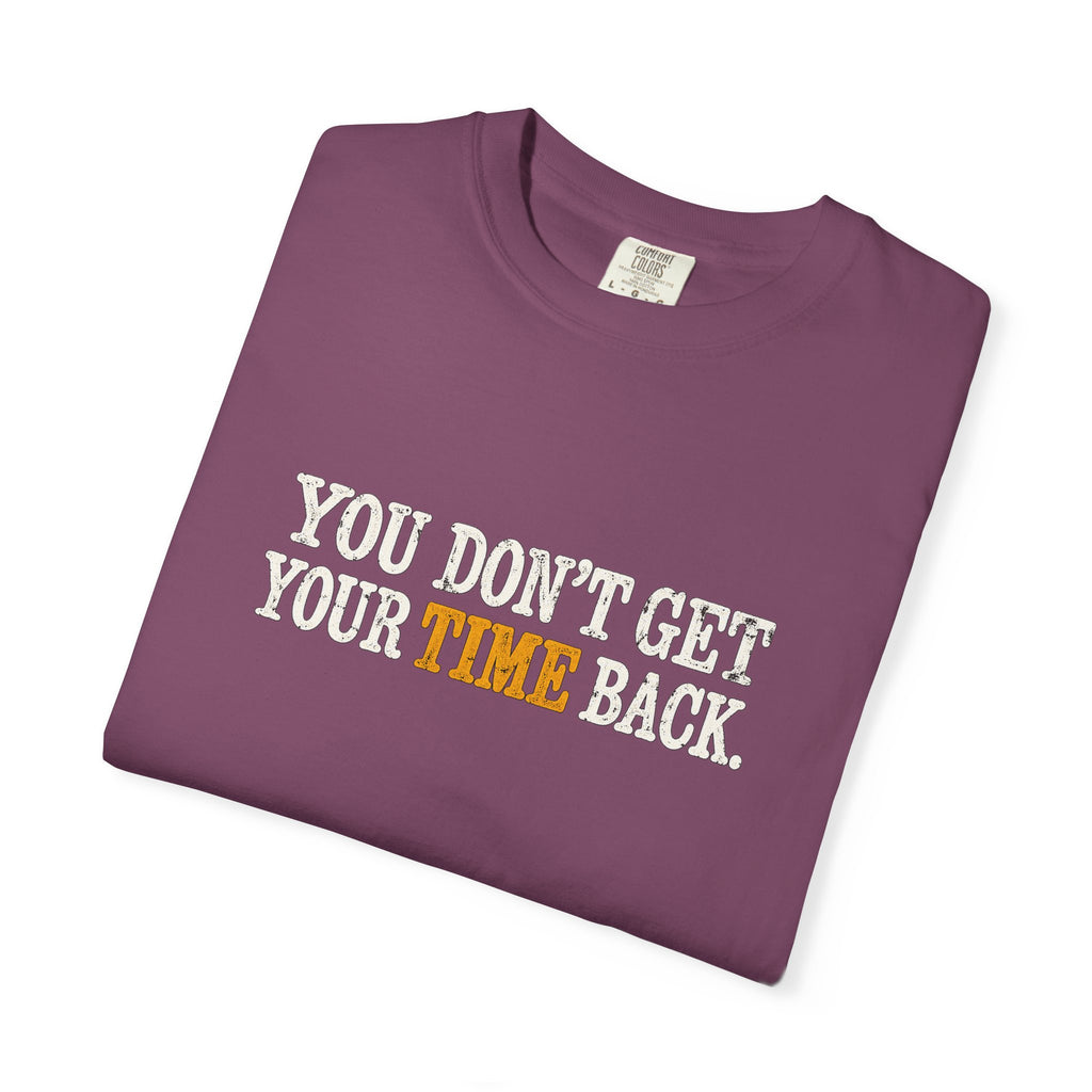 You Don't Get Your Time Back T-Shirt