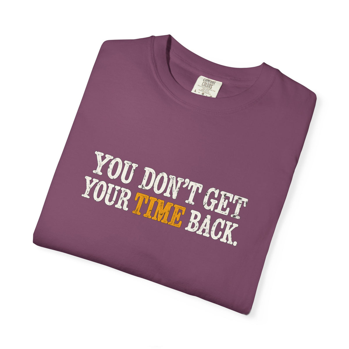You Don't Get Your Time Back T-Shirt